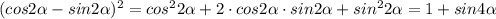 (cos 2 \alpha -sin 2 \alpha) ^{2}= cos ^{2} 2 \alpha +2\cdot cos 2\alpha \cdot sin 2\alpha +sin ^{2}2 \alpha=1+sin4 \alpha