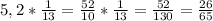 5,2* \frac{1}{13} = \frac{52}{10} * \frac{1}{13} = \frac{52}{130} = \frac{26}{65}