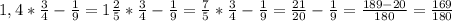 1,4* \frac{3}{4} - \frac{1}{9}=1 \frac{2}{5} * \frac{3}{4} - \frac{1}{9} = \frac{7}{5} * \frac{3}{4} - \frac{1}{9} = \frac{21}{20} - \frac{1}{9} = \frac{189-20}{180} = \frac{169}{180}