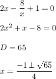 2x- \dfrac{8}{x} +1=0\\\\2x^2+x-8=0\\\\D=65\\\\x=\dfrac{-1\pm \sqrt{65} }{4}