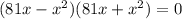  (81x - x^{2})(81x + x^{2}) = 0