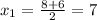 x_{1} =\frac{8+6}{2}=7