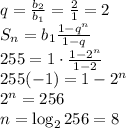 q=\frac{b_2}{b_1}=\frac21=2\\S_n=b_1\frac{1-q^n}{1-q}\\255=1\cdot\frac{1-2^n}{1-2}\\255(-1)=1-2^n\\2^n=256\\n=\log_2256=8