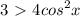 \displaystyle 3\ \textgreater \ 4cos^2x