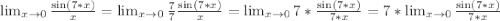 \lim_{x \to 0} \frac{\sin(7*x)}{x}=\lim_{x \to 0}\frac{7}{7} \frac{\sin(7*x)}{x}=\lim_{x \to 0}7 *\frac{\sin(7*x)}{7*x}=7*\lim_{x \to 0}\frac{\sin(7*x)}{7*x}