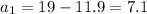 a_1=19-11.9=7.1