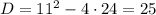 D=11^2-4 \cdot 24=25