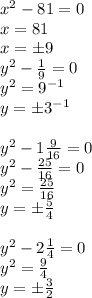  x^2-81=0\\x=81\\x=б9\\ y^2-\frac{1}{9}=0\\y^2=9^{-1}\\y=б3^{-1}\\\\y^2-1\frac{9}{16}=0\\y^2-\frac{25}{16}=0\\y^2=\frac{25}{16}\\y=б\frac{5}{4}\\\\y^2-2\frac{1}{4}=0\\y^2=\frac{9}{4}\\y=б\frac{3}{2}