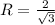 R=\frac{2}{\sqrt{3}}