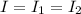 I=I_{1}=I_{2} 