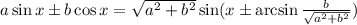 a\sin x\pm b\cos x= \sqrt{a^2+b^2}\sin(x\pm\arcsin \frac{b}{ \sqrt{a^2+b^2} } )