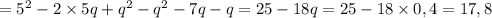 =5^2-2\times 5q +q^2-q^2-7q-q=25-18q=25-18\times 0,4=17,8