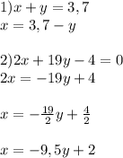 1) x+y=3,7\\x=3,7-y\\\\2)2x+19y-4=0\\2x=-19y+4\\\\x=-\frac{19}{2} y+\frac{4}{2}\\\\x= -9,5y+2