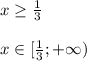 x\geq \frac{1}{3}\\\\x \in [\frac{1}{3};+\infty )