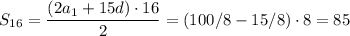 S_{16}=\dfrac{(2a_1+15d)\cdot16}{2}=(100/8-15/8)\cdot8=85