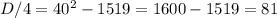 D/4=40^2-1519=1600-1519=81