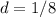 d=1/8