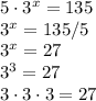 5\cdot3^{x}=135\\3^{x}=135/5\\3^{x}=27\\3^{3}=27\\3\cdot3\cdot3=27