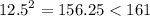 {12.5}^{2} = 156.25 < 161