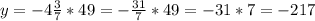 y= -4\frac{3}{7} * 49 = -\frac{31}{7} * 49 = -31 * 7 = -217