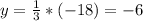 y= \frac{1}{3} * (-18) = -6