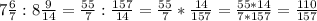 7 \frac{6}{7} : 8 \frac{9}{14}=\frac{55}{7}:\frac{157}{14}=\frac{55}{7}*\frac{14}{157}=\frac{55*14}{7*157}=\frac{110}{157}