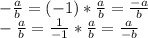 -\frac{a}{b}=(-1)*\frac{a}{b}=\frac{-a}{b}\\-\frac{a}{b}=\frac{1}{-1}*\frac{a}{b}=\frac{a}{-b}