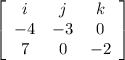 \left[\begin{array}{ccc}i&j&k\\-4&-3&0\\7&0&-2\end{array}\right]