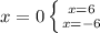 \\x=0\left \{ {{x=6} \atop {x=-6}} \right.