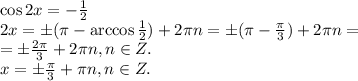 \cos{2x}=-\frac{1}{2}\\2x=б(\pi-\arccos{\frac{1}{2}})+2\pi n=б(\pi-\frac{\pi}{3})+2\pi n=\\=б\frac{2\pi}{3}+2\pi n,n\in Z.\\x=б\frac{\pi}{3}+\pi n, n\in Z.