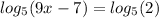 log_{5}(9x-7)=log_{5}(2)