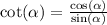 \cot( \alpha ) = \frac{ \cos( \alpha ) }{ \sin( \alpha ) }