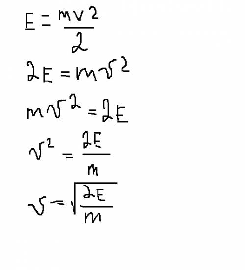 Из равенства e=m*v^2/2 выразите переменную v ( все величины положительны )