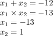 x_{1} + x_{2} = - 12 \\ x_{1} \times x_{2} = - 13 \\x_{1} = - 13 \\ x_{2} = 1