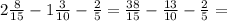 2 \frac{8}{15} - 1 \frac{3}{10} - \frac{2}{5} = \frac{38}{15} - \frac{13}{10} - \frac{2}{5} =