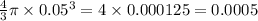 \frac{4}{3} \pi \times 0.05 {}^{3 } = 4 \times 0.000125 = 0.0005