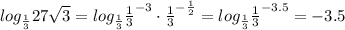 log_\frac{1}{3} 27\sqrt{3} = log_\frac{1}{3}\frac{1}{3}^{-3}\cdot\frac{1}{3}^{-\frac{1}{2}}=log_\frac{1}{3}\frac{1}{3}^{-3.5}=-3.5