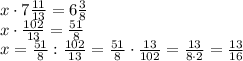 x\cdot7\frac{11}{13}=6\frac38\\ x\cdot\frac{102}{13}=\frac{51}8\\x=\frac{51}8:\frac{102}{13}=\frac{51}8\cdot\frac{13}{102}=\frac{13}{8\cdot2}=\frac{13}{16}