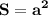 \displaystyle \tt \bold{S=a^2}