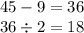 45 - 9 = 36 \\ 36 \div 2 = 18