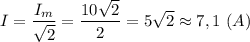 \displaystyle I=\frac{I_{m}}{\sqrt{2}}=\frac{10\sqrt{2}}{2}=5\sqrt{2}\approx7,1 \ (A)