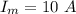 \displaystyle I_{m}=10 \ A