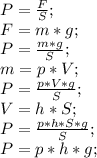 P=\frac{F}{S};\\ F=m*g;\\ P=\frac{m*g}{S};\\ m=p*V;\\ P=\frac{p*V*g}{S};\\ V=h*S;\\ P=\frac{p*h*S*g}{S};\\ P=p*h*g;\\