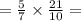 = \frac{5}{7} \times \frac{21}{10 } =