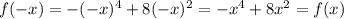 f(-x)=-(-x)^4+8(-x)^2=-x^4+8x^2=f(x)