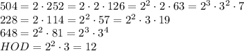 504 = 2\cdot252=2\cdot2\cdot126=2^2\cdot2\cdot63=2^3\cdot3^2\cdot7\\ 228=2\cdot114=2^2\cdot57=2^2\cdot3\cdot19\\ 648=2^2\cdot81=2^3\cdot3^4\\HOD=2^2\cdot3=12