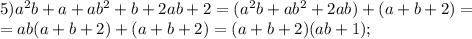 5)a^2b+a+ab^2+b+2ab+2=(a^2b+ab^2+2ab)+(a+b+2)=\\&#10;=ab(a+b+2)+(a+b+2)=(a+b+2)(ab+1);