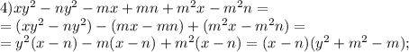 4)xy^2-ny^2-mx+mn+m^2x-m^2n=\\=(xy^2-ny^2)-(mx-mn)+(m^2x-m^2n)=\\&#10;=y^2(x-n)-m(x-n)+m^2(x-n)=(x-n)(y^2+m^2-m);