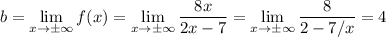 b=\lim\limits_{x\to\pm\infty}f(x)=\lim\limits_{x\to\pm\infty}\dfrac{8x}{2x-7}=\lim\limits_{x\to\pm\infty}\dfrac{8}{2-7/x}=4