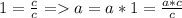 1=\frac{c}{c} =a=a*1=\frac{a*c}{c}